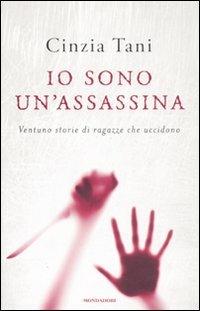 Io sono un'assassina. Ventuno storie di ragazze che uccidono - Cinzia Tani - copertina