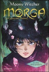 La fine della profezia. Morga. La maga del vento. Vol. 3 - Moony Witcher - copertina