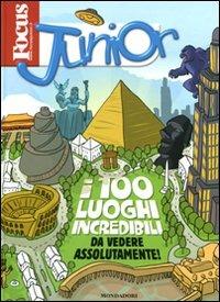 Focus Junior. I 100 luoghi incredibi da vedere assolutamente! - Daniele Lamuraglia - copertina