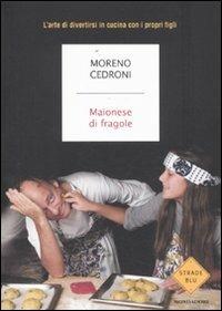 Maionese di fragole. L'arte di divertirsi in cucina con i propri figli - Moreno Cedroni - copertina