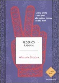 Alla mia sinistra. Lettera aperta a tutti quelli che vogliono sognare  insieme a me - Federico Rampini - Libro - Mondadori - Strade blu. Non  Fiction | IBS