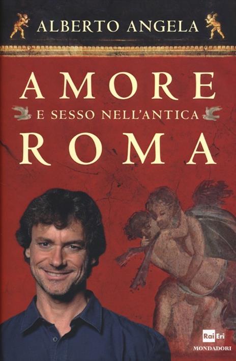Amore e sesso nell'antica Roma - Alberto Angela - 2