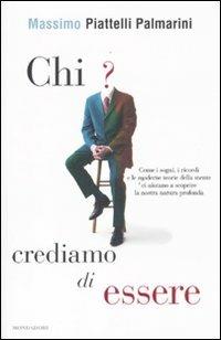 Chi crediamo di essere. Come i sogni, i ricordi e le moderne teorie della mente ci aiutano a scoprire la nostra natura profonda - Massimo Piattelli Palmarini - copertina