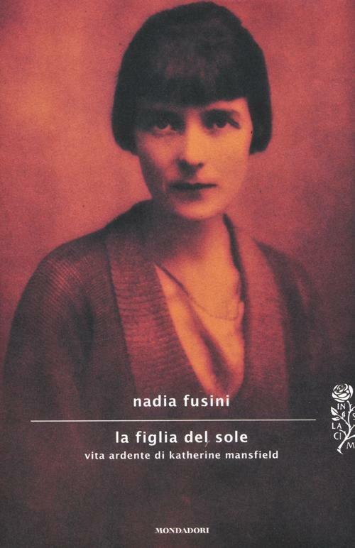 La figlia del sole. Vita ardente di Katherine Mansfield - Nadia Fusini - copertina