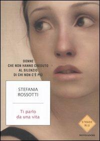 Ti parlo da una vita. Donne che non hanno creduto al silenzio di chi non c'è più - Stefania Rossotti - copertina