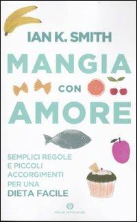 Mangia con amore. Semplici regole e piccoli accorgimenti per una dieta facile - Ian K. Smith - copertina