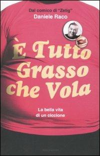 È tutto grasso che vola. La bella vita di un ciccione - Daniele Raco,Teo Guadalupi,Carlo Turati - copertina