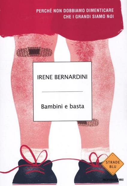 Bambini e basta. Perché non dobbiamo dimenticare che i grandi siamo noi - Irene Bernardini - copertina