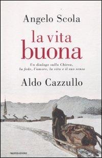 La vita buona. Un dialogo sulla Chiesa, la fede, l'amore, la vita e il suo senso - Angelo Scola,Aldo Cazzullo - copertina