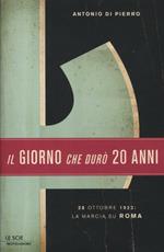 Il giorno che durò vent'anni. 22 ottobre 1922: la marcia su Roma