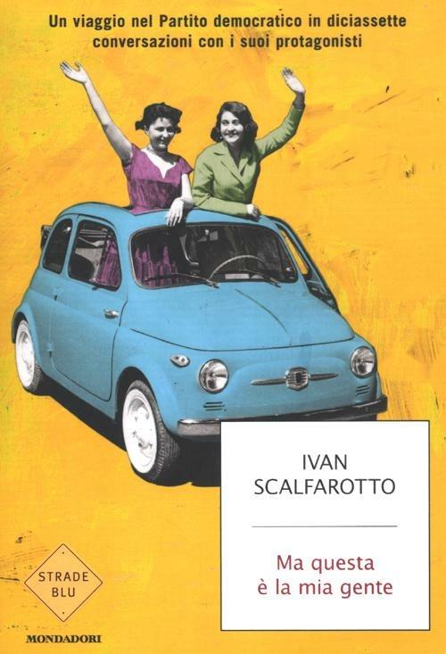 Ma questa è la mia gente. Un viaggio nel Partito democratico in diciassette conversazioni con i suoi protagonisti - Ivan Scalfarotto - copertina