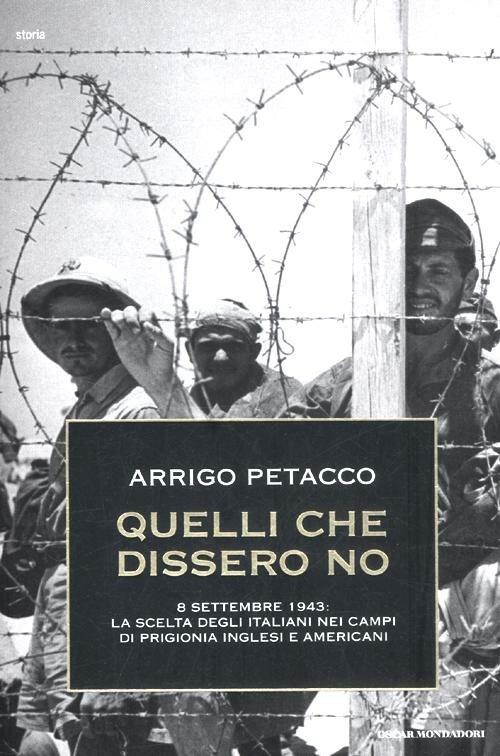 Quelli che dissero no. 8 settembre 1943: la scelta degli italiani nei campi di prigionia inglesi e americani - Arrigo Petacco - copertina