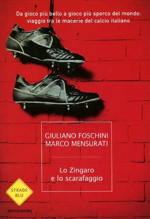 Lo zingaro e lo scarafaggio. Da gioco più bello a gioco più sporco del mondo: viaggio tra le macerie del calcio italiano - Giuliano Foschini,Marco Mensurati - copertina