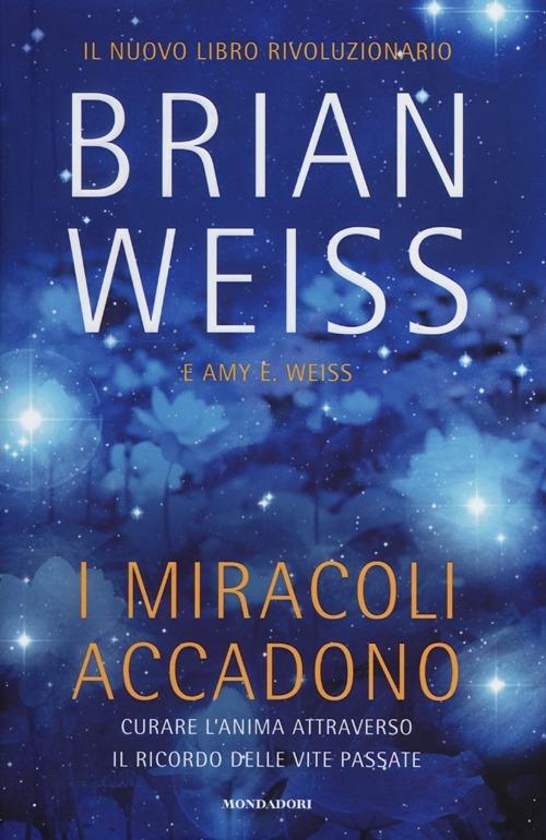 I miracoli accadono. Curare l'anima attraverso il ricordo delle vite passate - Brian L. Weiss - copertina