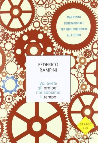 Voi avete gli orologi, noi abbiamo il tempo. Manifesto generazionale per non rinunciare al futuro - Federico Rampini - 4