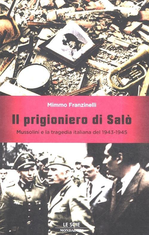 Il prigioniero di Salò. Mussolini e la tragedia italiana del 1943-1945 - Mimmo Franzinelli - copertina