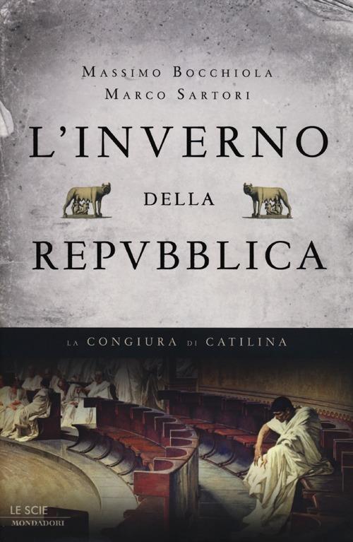 L' inverno della Repubblica. La congiura di Catilina - Massimo Bocchiola,Marco Sartori - copertina