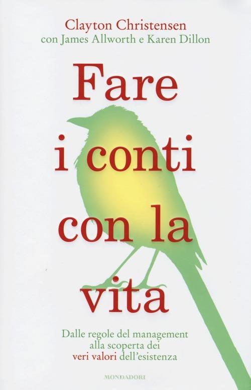 Fare i conti con la vita. Dalle regole del management alla scoperta dei veri valori dell'esistenza - Clayton M. Christensen,James Allworth,Karen Dillon - copertina