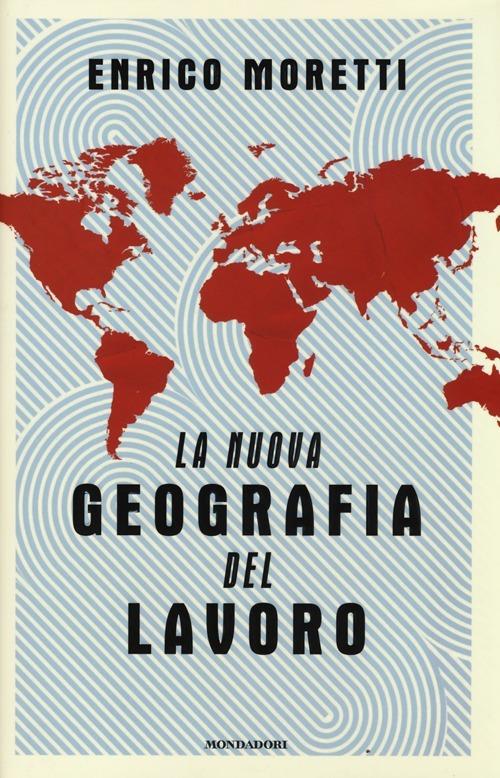 La nuova geografia del lavoro - Enrico Moretti - copertina