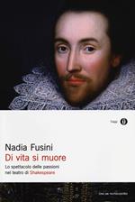 Di vita si muore. Lo spettacolo delle passioni nel teatro di Shakespeare