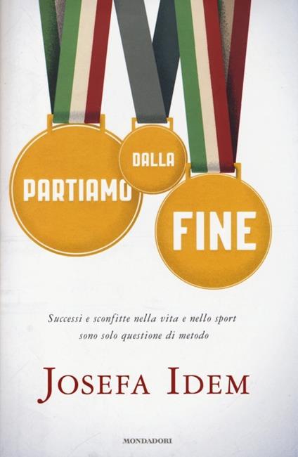 Partiamo dalla fine. Successi e sconfitte nella vita e nello sport sono solo questione di metodo - Josefa Idem - copertina