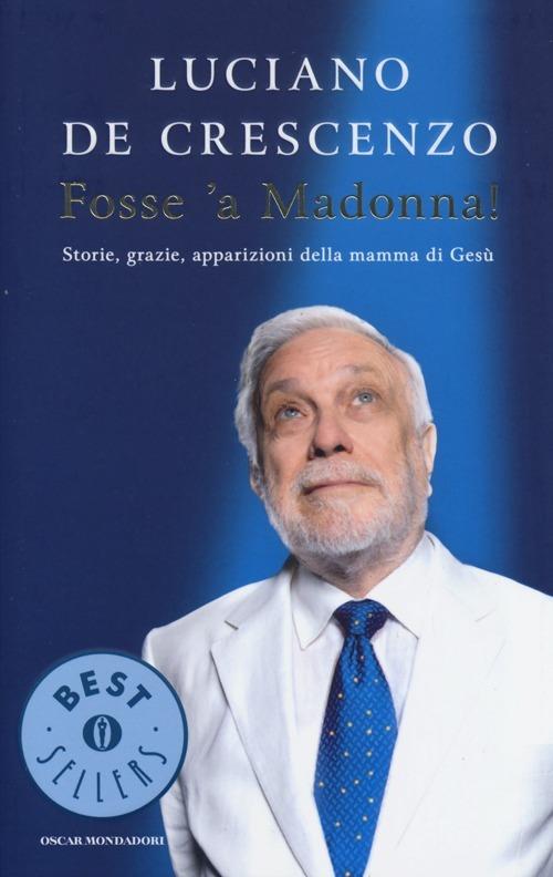 Fosse 'a Madonna! Storie, grazie, apparizioni della mamma di Gesù - Luciano De Crescenzo - copertina