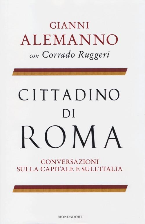Cittadino di Roma. Conversazioni sulla capitale e sull'Italia - Gianni Alemanno,Corrado Ruggeri - copertina