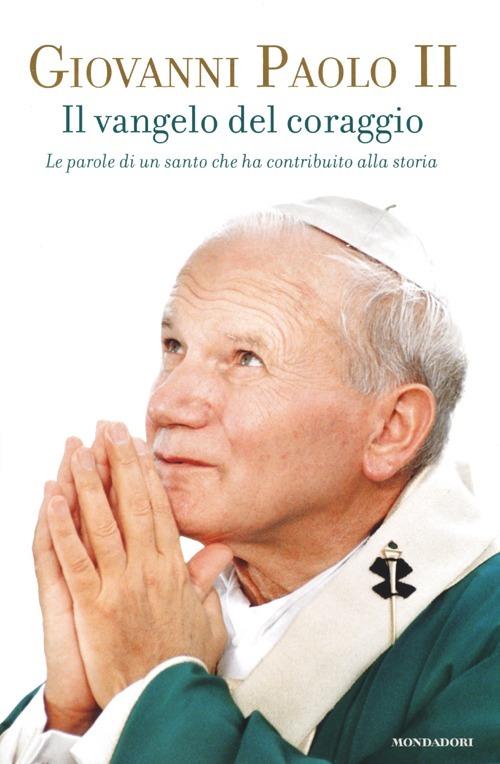 Il Vangelo del coraggio. Le parole di un santo che ha contribuito alla storia - Giovanni Paolo II - copertina