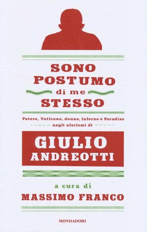 Sono postumo di me stesso. Potere, Vaticano, donne, Inferno e Paradiso negli aforismi di Giulio Andreotti - copertina