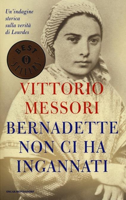 Bernadette non ci ha ingannati. Un'indagine storica sulla verità di Lourdes  - Vittorio Messori - Libro - Mondadori - Oscar bestsellers | IBS