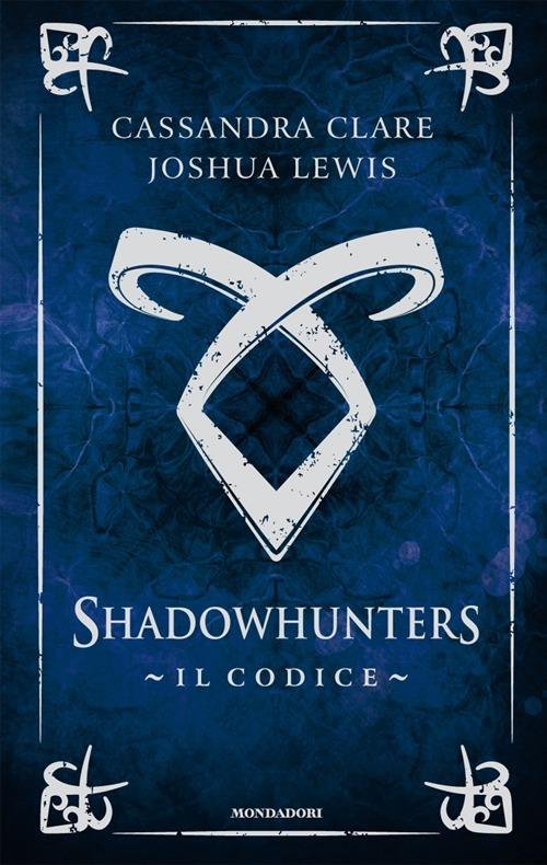 Il codice. Shadowhunters - Cassandra Clare - Joshua Lewis - - Libro -  Mondadori - Chrysalide | IBS