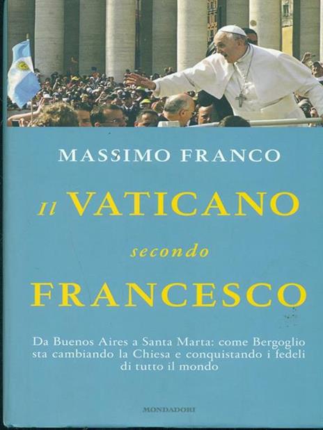 Il Vaticano secondo Francesco. Da Buenos Aires a Santa Marta: come Bergoglio sta cambiando la Chiesa e conquistando i fedeli di tutto il mondo - Massimo Franco - 5