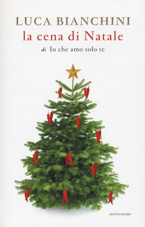 La cena di Natale di «Io che amo solo te» - Luca Bianchini - Libro -  Mondadori - Libellule | IBS