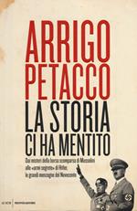 La storia ci ha mentito. Dai misteri della borsa scomparsa di Mussolini alle «armi segrete» di Hitler, le grandi menzogne del Novecento