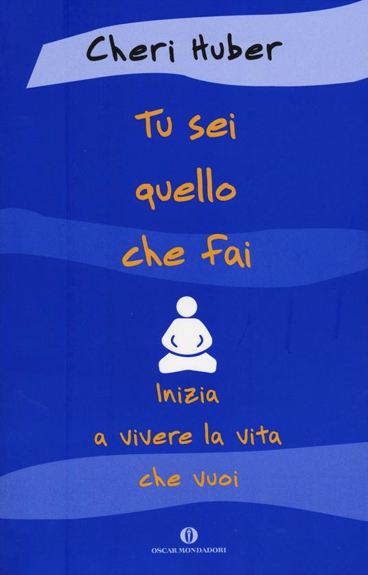 Tu sei quello che fai. Inizia a vivere la vita che vuoi - Cheri Huber - copertina