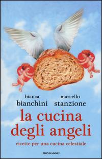 La cucina degli angeli. Ricette per una cucina celestiale - Bianca Bianchini,Marcello Stanzione - copertina