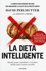 La dieta intelligente. Perché grano, carboidrati e zuccheri minacciano il nostro cervello