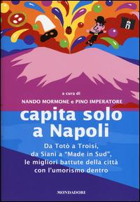 Capita solo a Napoli. Da Totò a Troisi, da Siani a «Made in Sud» le migliori battute della città con l'umorismo dentro - copertina