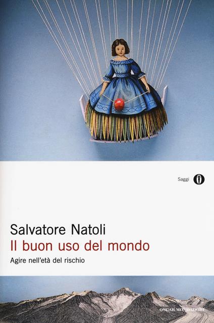 Il buon uso del mondo. Agire nell'età del rischio - Salvatore Natoli - copertina