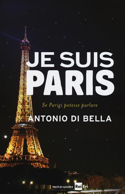 Je suis Paris. Se Parigi potesse parlare - Antonio Di Bella - copertina