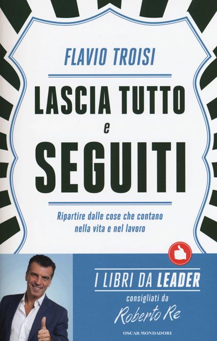 Lascia tutto e seguiti. Ripartire dalle cose che contano nella vita e nel lavoro - Flavio Troisi - copertina