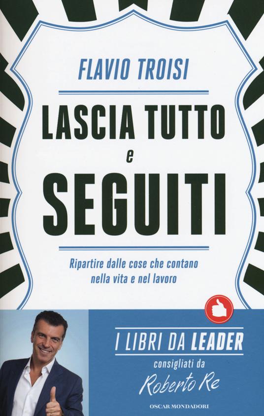 Lascia tutto e seguiti. Ripartire dalle cose che contano nella vita e nel lavoro - Flavio Troisi - copertina