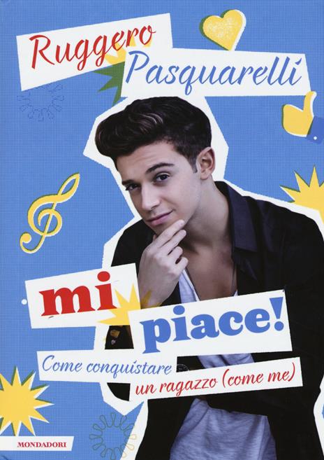 Mi piace! Come conquistare un ragazzo (come me) - Ruggero Pasquarelli,Silvia Gianatti - copertina