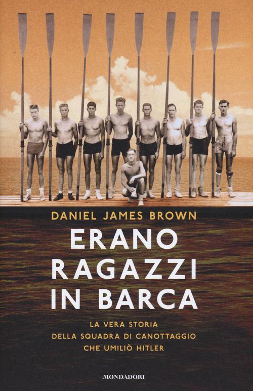 Erano ragazzi in barca. La vera storia della squadra di canottaggio che umiliò Hitler - Daniel J. Brown - copertina