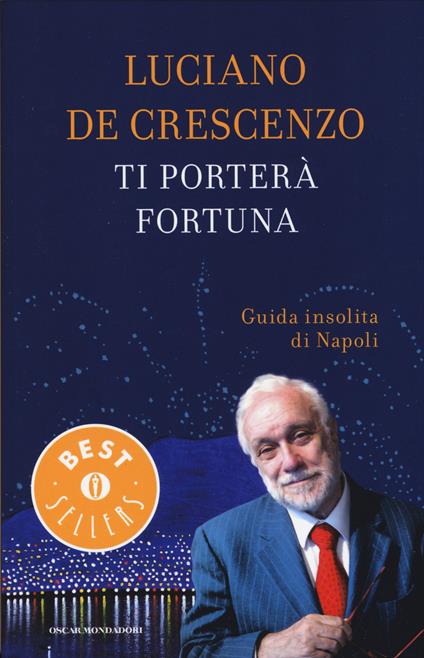 Ti porterà fortuna. Guida insolita di Napoli - Luciano De Crescenzo - copertina