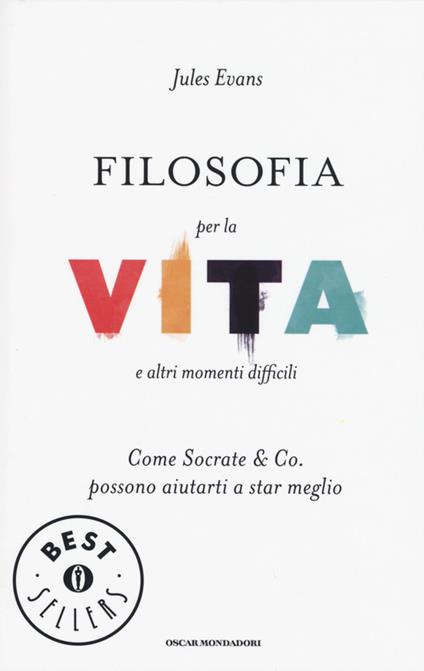 Filosofia per la vita e altri momenti difficili. Come Socrate & Co. possono aiutarti a stare meglio - Jules Evans - copertina