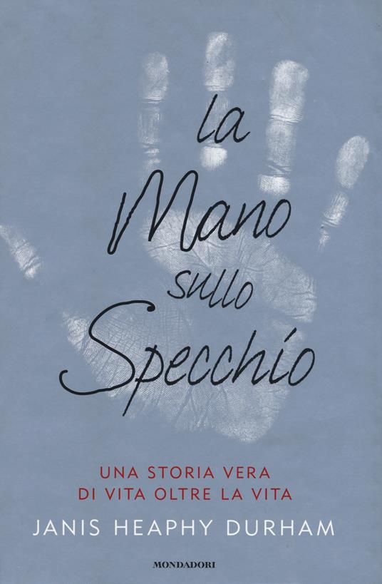 La mano sullo specchio. Una storia vera di vita oltre la vita - Janis H. Durham - copertina