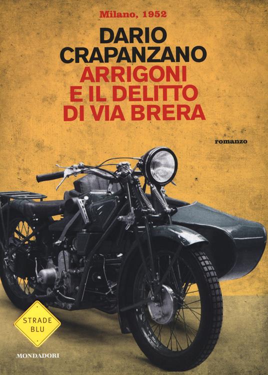 Arrigoni e il delitto di via Brera. Milano, 1952 - Dario Crapanzano - Libro  - Mondadori - Strade blu. Fiction | IBS