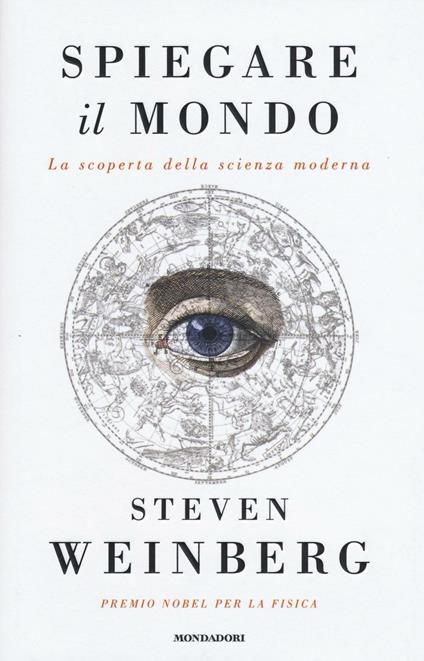 Spiegare il mondo. La scoperta della scienza moderna - Steven Weinberg - copertina