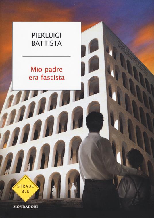 Mio padre era fascista - Pierluigi Battista - Libro - Mondadori - Strade  blu. Non Fiction